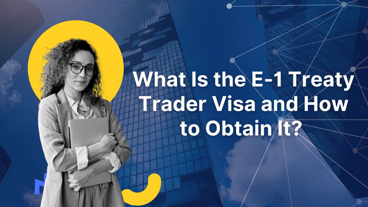 Your 2025 Guide to E-1 Visa Requirements, Process, and Family Benefits